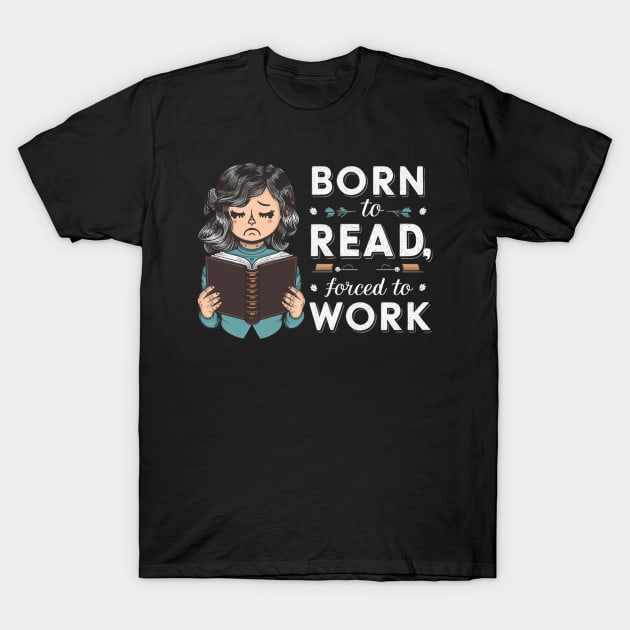 Born to read, forced to work T-Shirt by mdr design